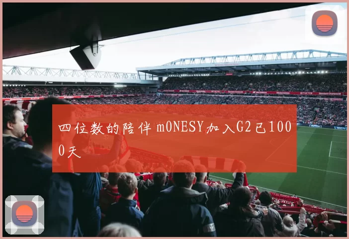 四位数的陪伴 m0NESY加入G2已1000天