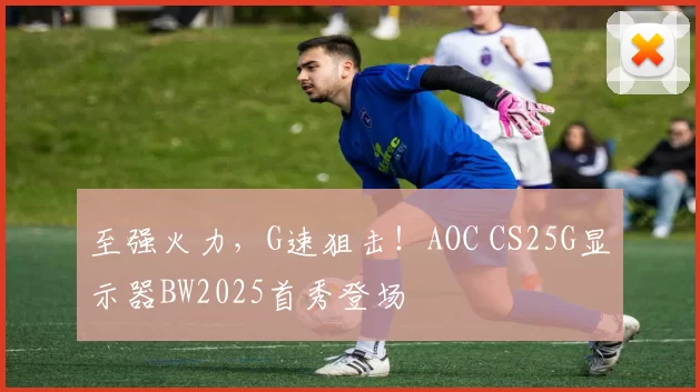 至强火力，G速狙击！AOC CS25G显示器BW2025首秀登场