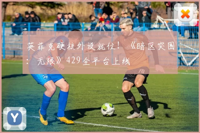 英菲克硬核外设就位！《暗区突围：无限》429全平台上线