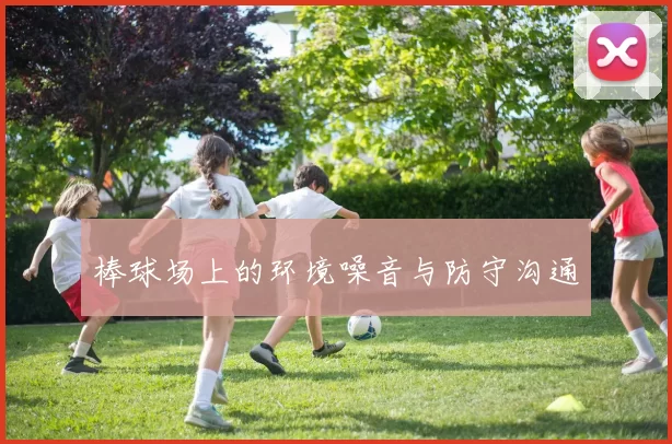 棒球场上的环境噪音与防守沟通