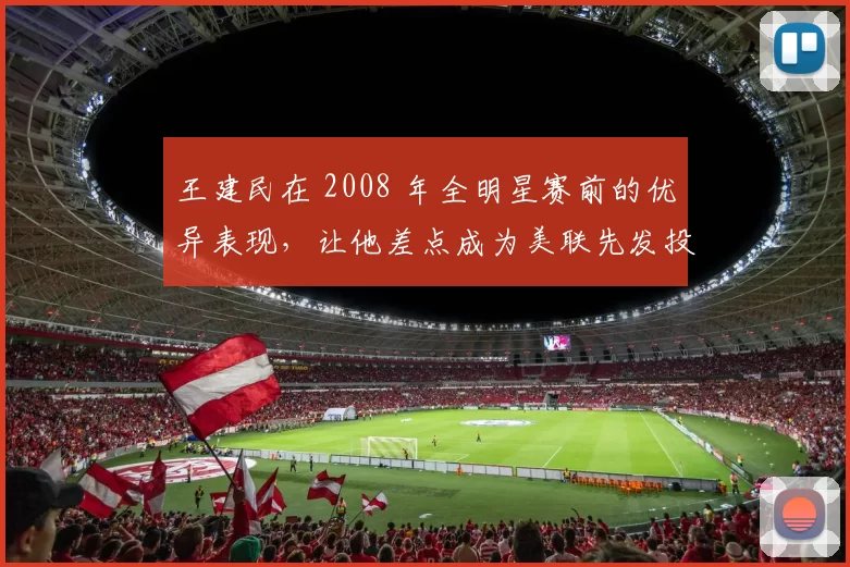 王建民在 2008 年全明星赛前的优异表现，让他差点成为美联先发投手