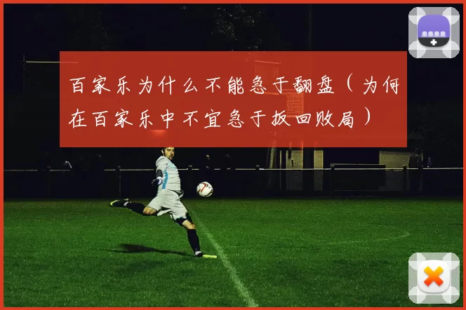 百家乐为什么不能急于翻盘（为何在百家乐中不宜急于扳回败局）